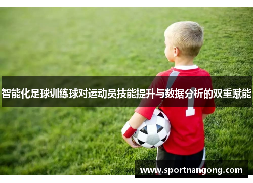 智能化足球训练球对运动员技能提升与数据分析的双重赋能